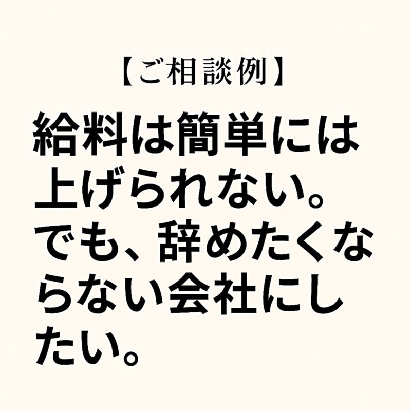 【ご相談例】給料は簡単には上げられない。でも、辞めたくならない会社にしたい。というキャッチコピーを大きく配置した、相談窓口シリーズ第1弾のサムネイル画像。ベージュ背景にシンプルな文字だけのデザイン。